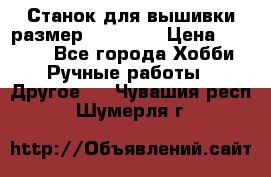 Станок для вышивки размер 26 *44.5 › Цена ­ 1 200 - Все города Хобби. Ручные работы » Другое   . Чувашия респ.,Шумерля г.